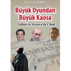 Büyük Oyundan Büyük Kaosa Taliban ve Avrasya’da Cihat